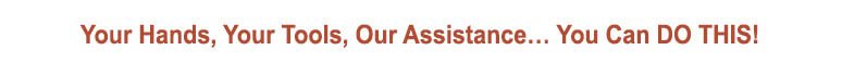 Your Hands, Your Tools, Our Assistance. You can DO this!
